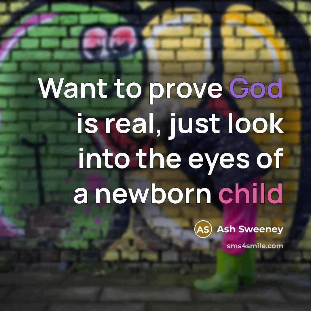 “Want to prove God is real, just look into the eyes of a newborn child” quote by Ash Sweeney