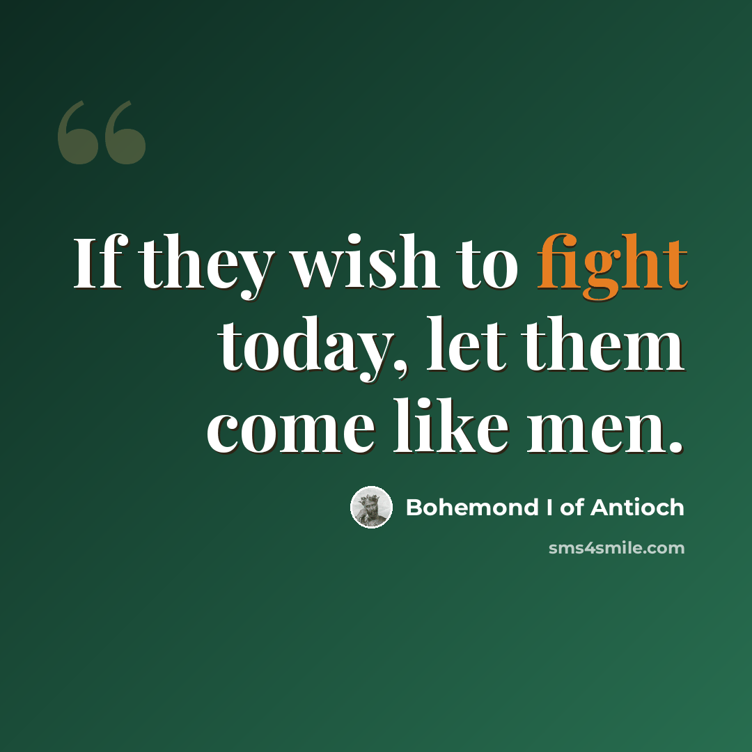 “If they wish to fight today, let them come like men.” quote by Bohemond I of Antioch