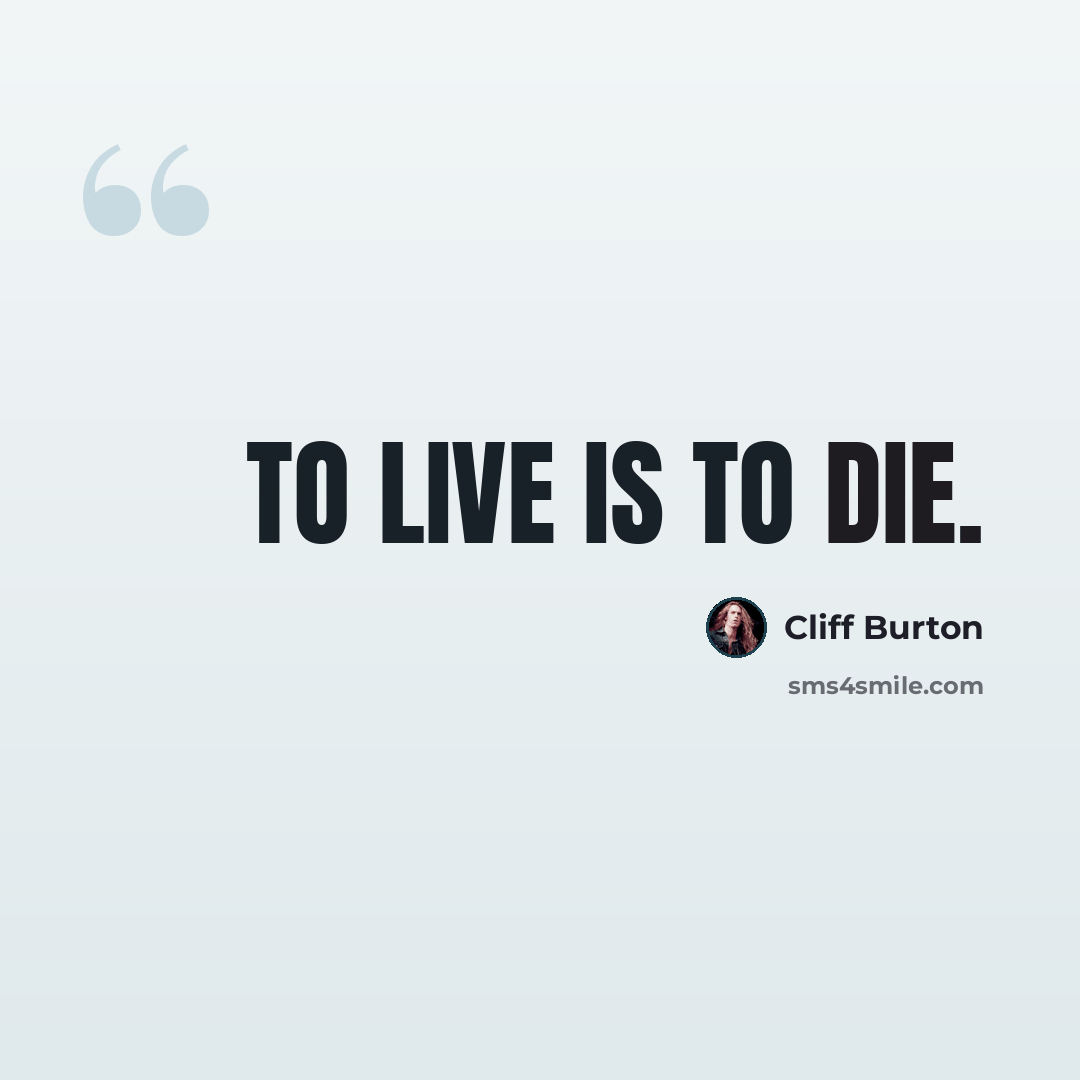 “To live is to die.” quote by Cliff Burton