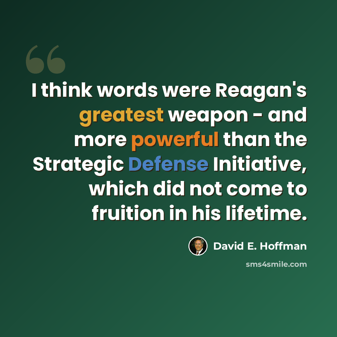 “I think words were Reagan's greatest weapon - and more powerful than the Strategic Defense Initiative, which did not come to fruition in his lifetime.” quote by David E. Hoffman