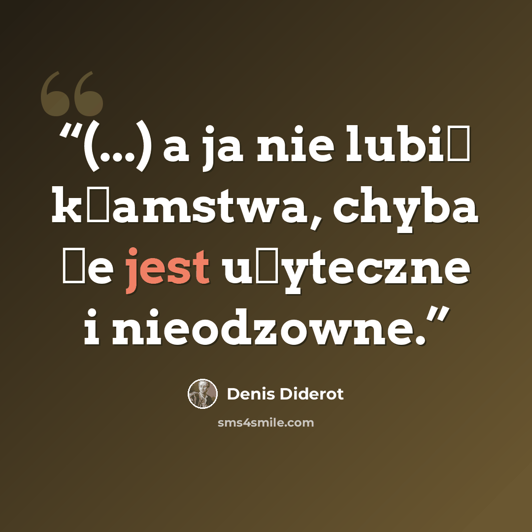 “(...) a ja nie lubię kłamstwa, chyba że jest użyteczne i nieodzowne.” quote by Denis Diderot