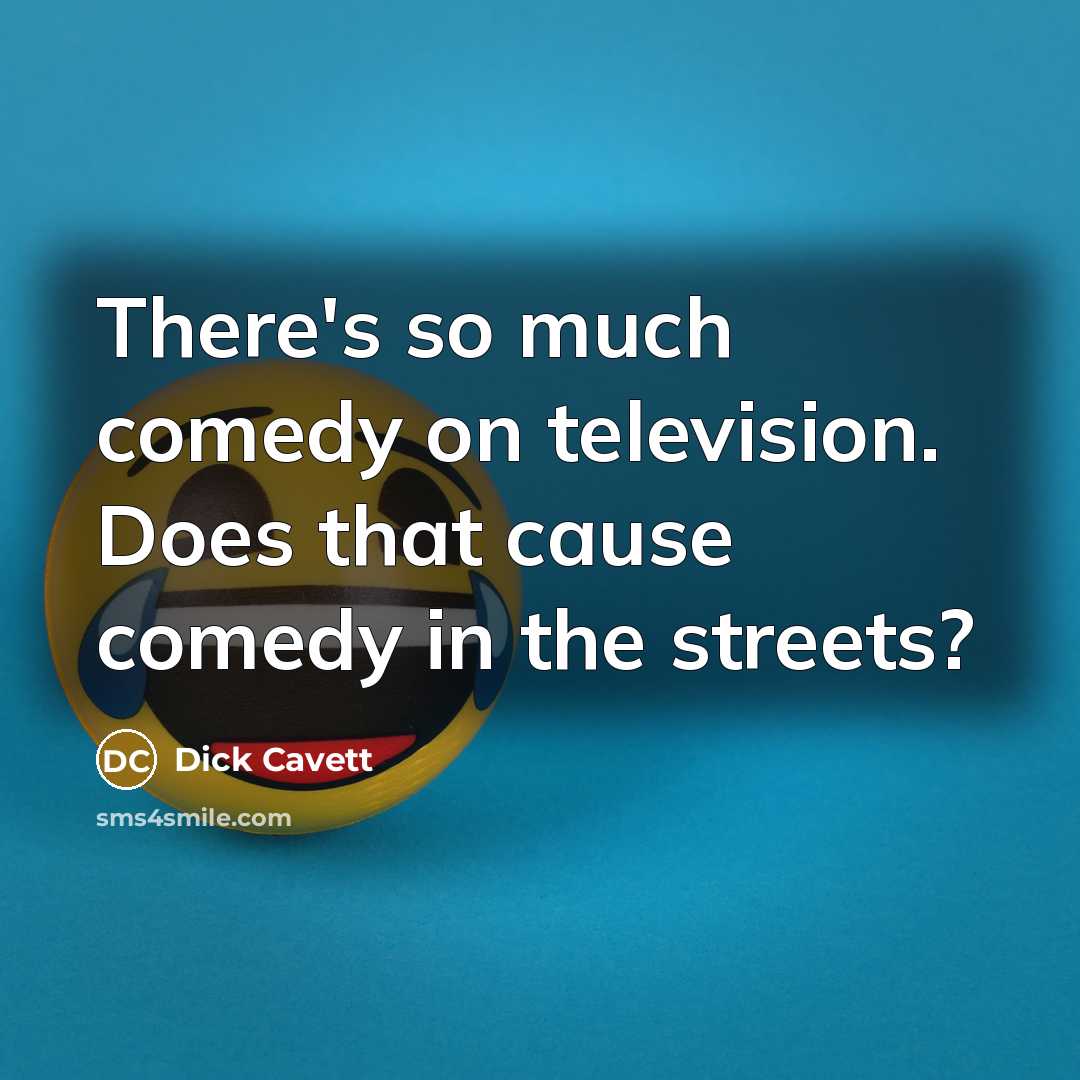 “There's so much comedy on television. Does that cause comedy in the streets?” quote by Dick Cavett