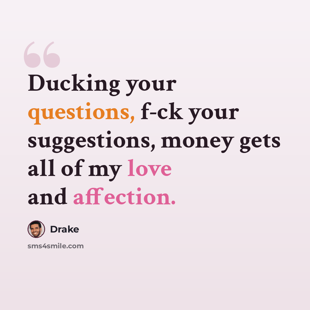 “Ducking your questions, f-ck your suggestions, money gets all of my love and affection.” quote by Drake