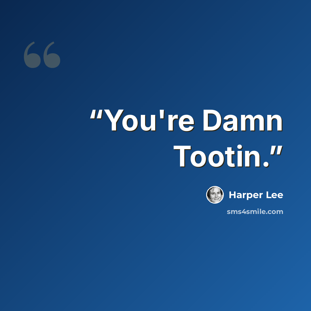 “You're Damn Tootin.” quote by Harper Lee