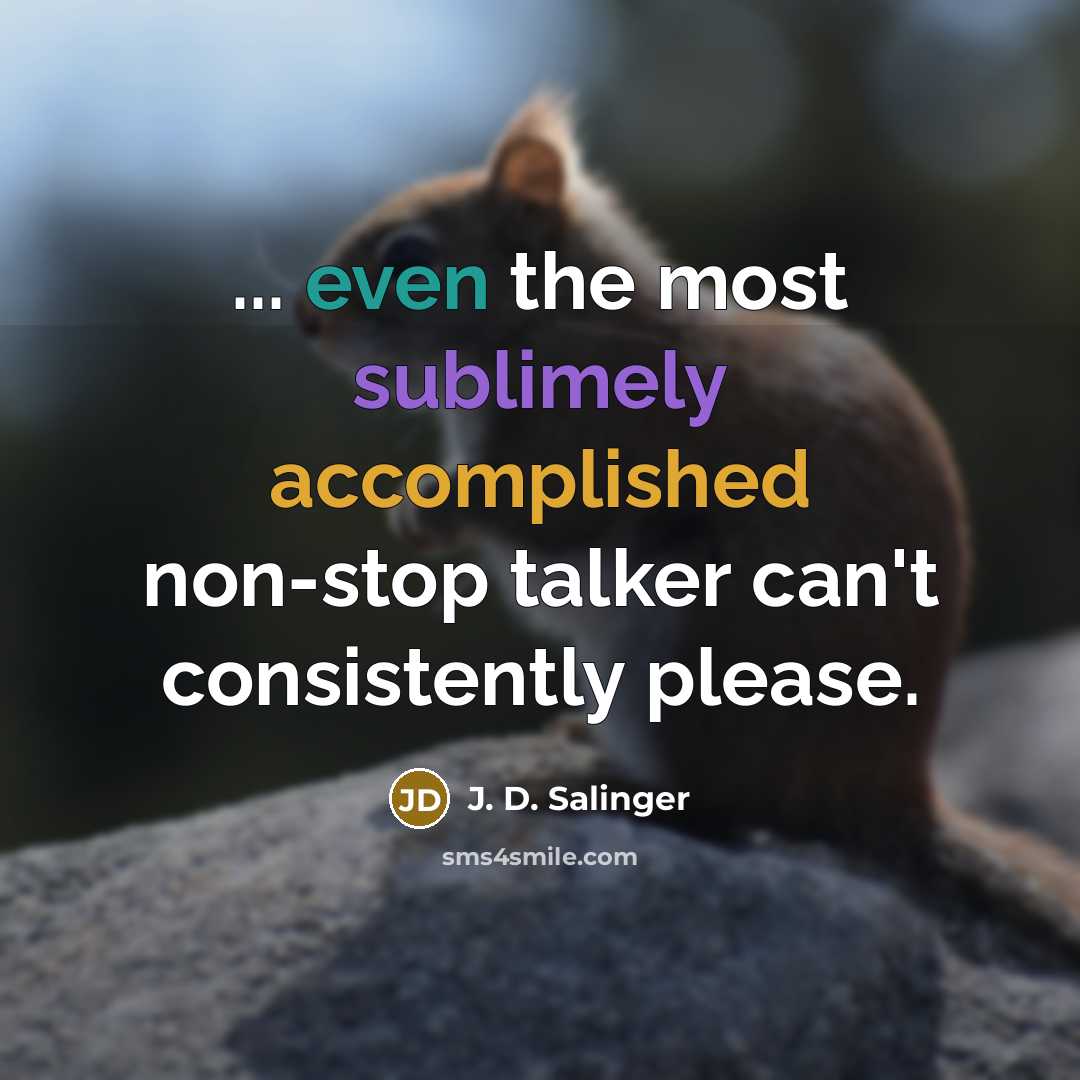 “... even the most sublimely accomplished non-stop talker can't consistently please.” quote by J. D. Salinger