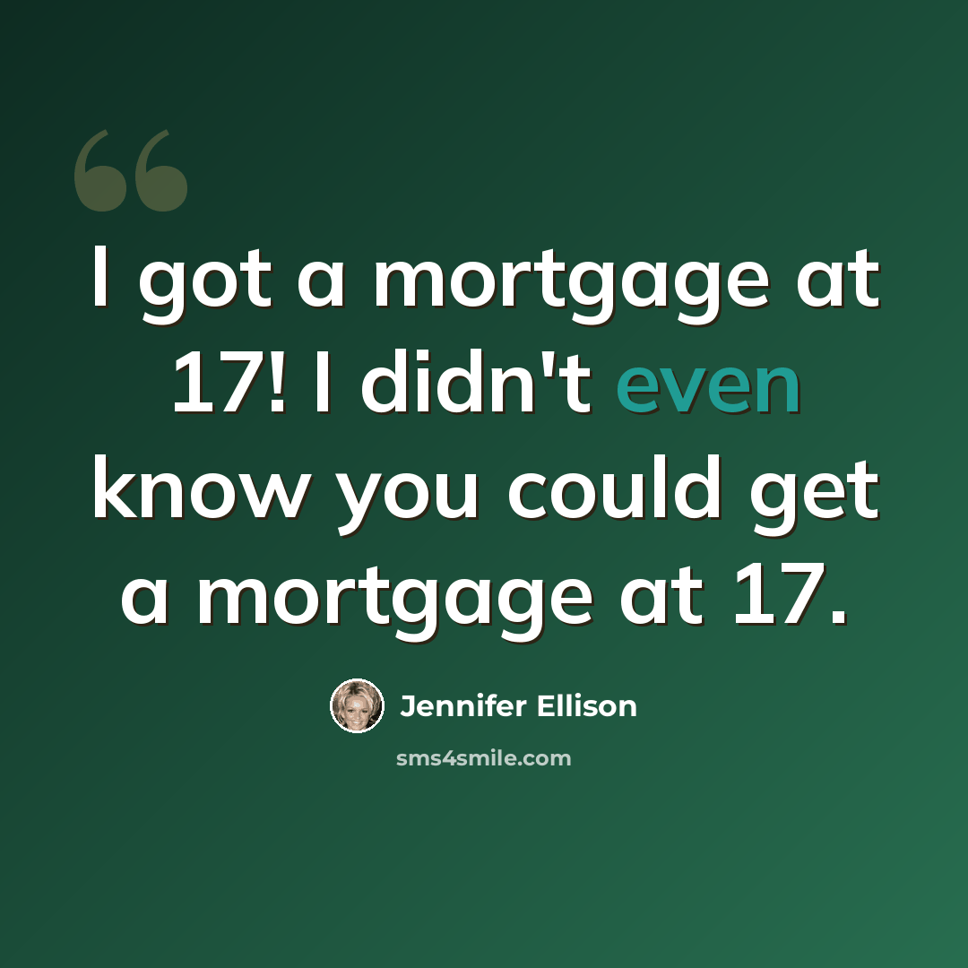 “I got a mortgage at 17! I didn't even know you could get a mortgage at 17.” quote by Jennifer Ellison