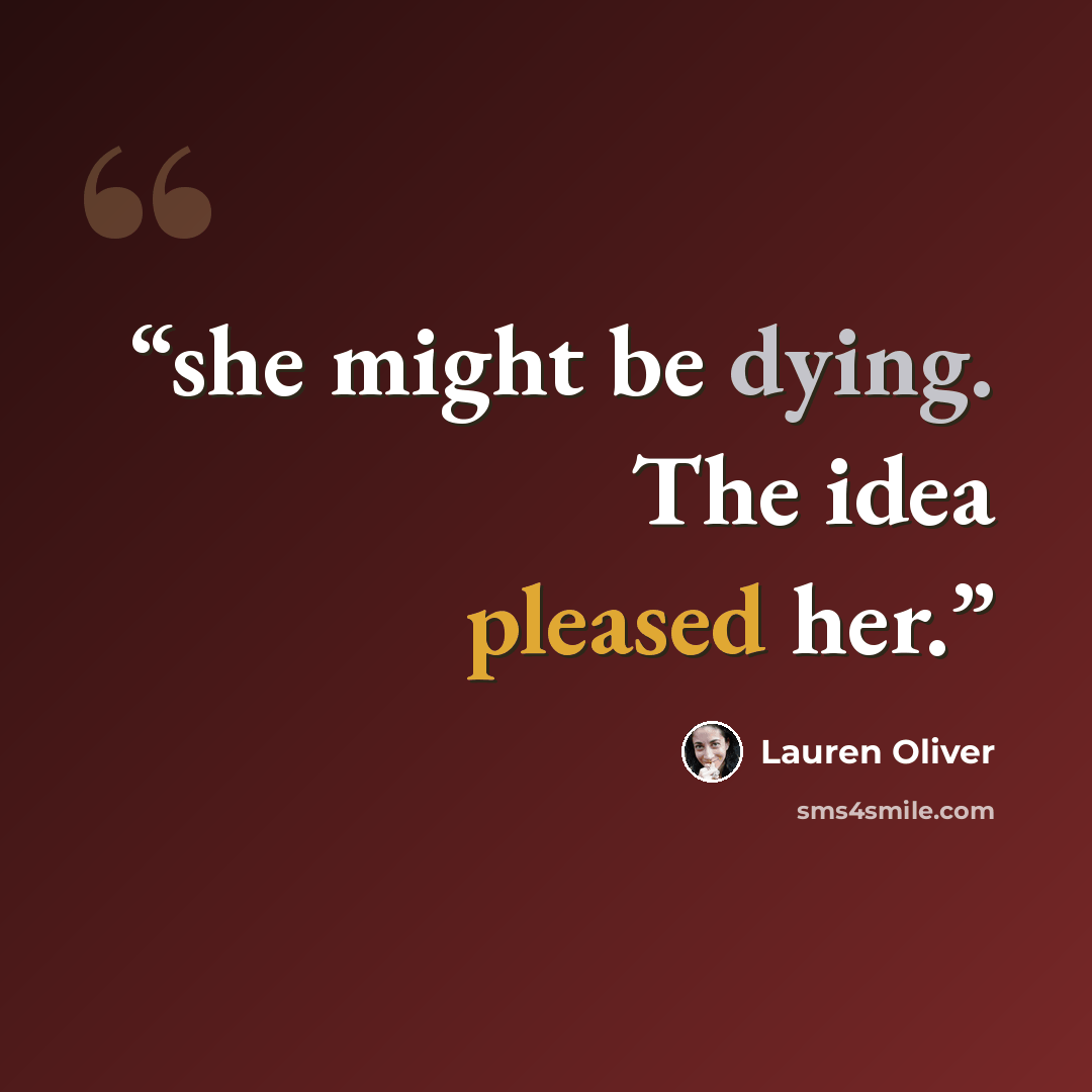 “she might be dying. The idea pleased her.” quote by Lauren Oliver