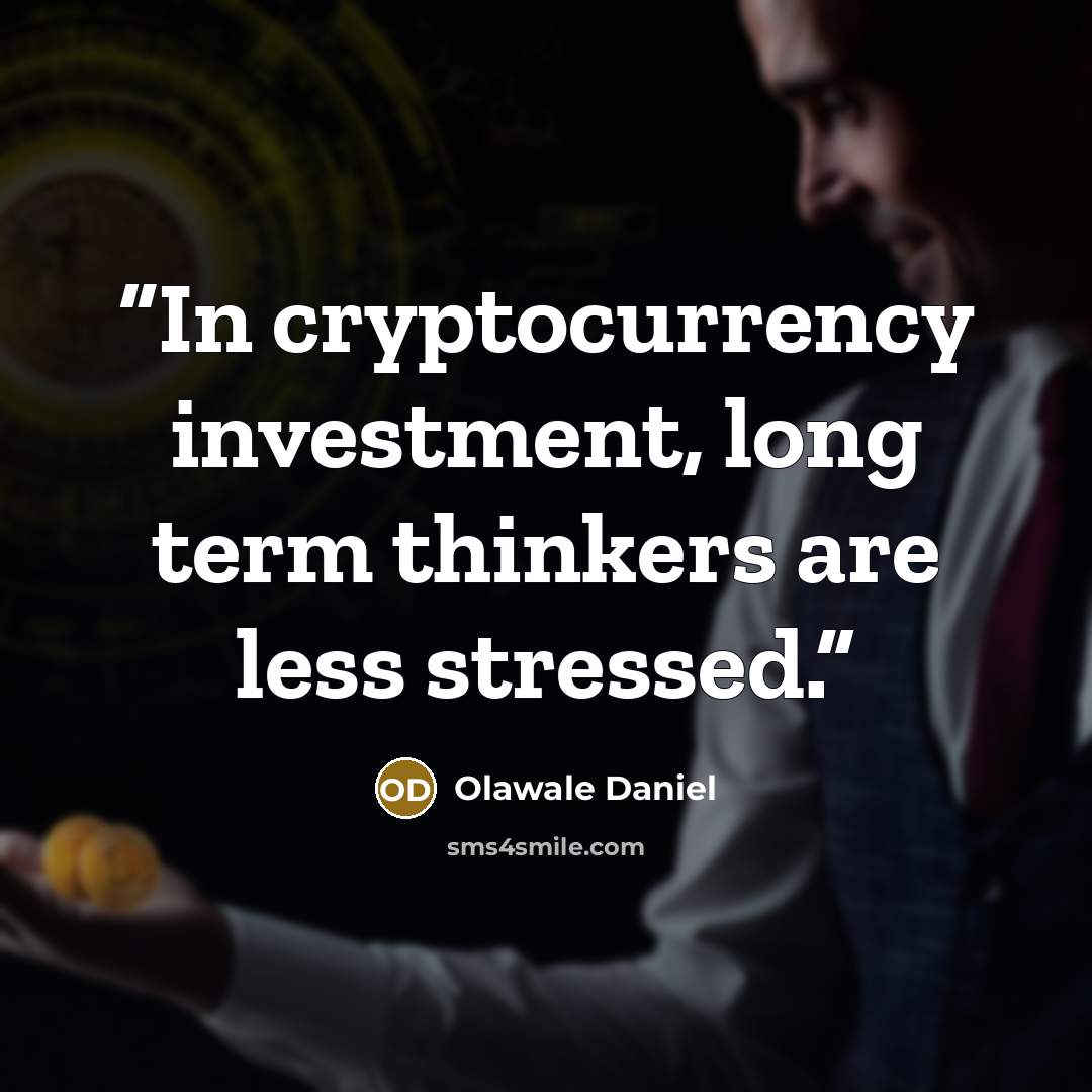 “In cryptocurrency investment, long term thinkers are less stressed.” quote by Olawale Daniel