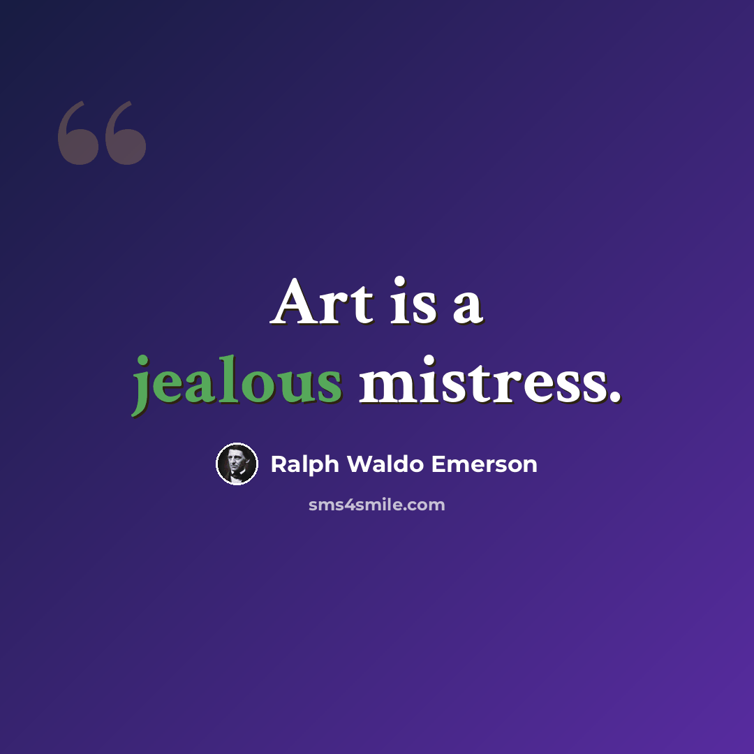 “Art is a jealous mistress.” quote by Ralph Waldo Emerson
