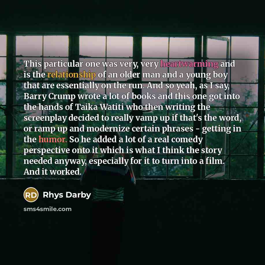 “This particular one was very, very heartwarming and is the relationship of an older man and a young boy that are essentially on the run. And so yeah, as I say, Barry Crump wrote a lot of books and this one got into the hands of Taika Watiti who then writing the screenplay decided to really vamp up…” quote by Rhys Darby