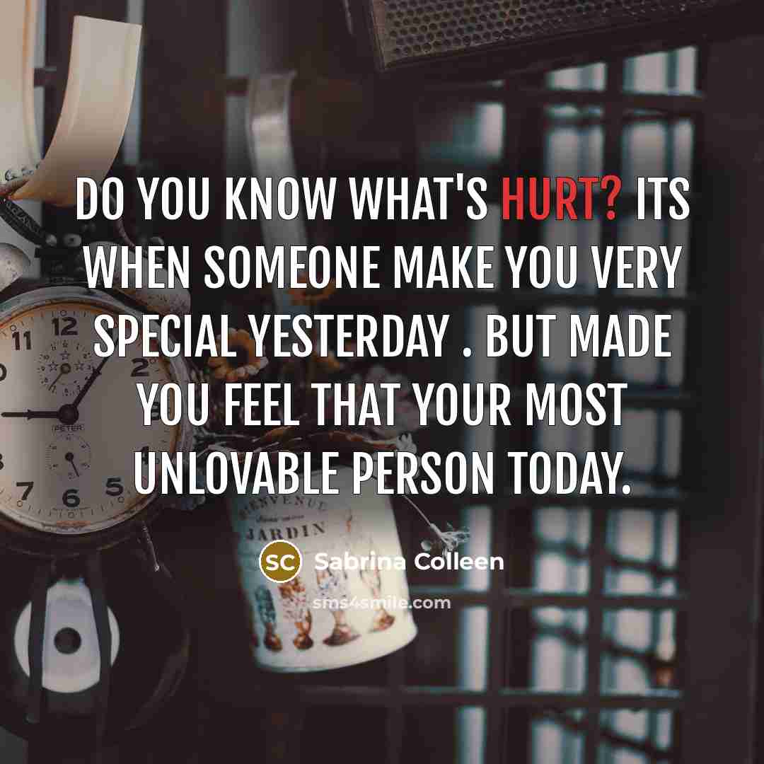 “Do you know what's hurt? its when someone make you very special yesterday . but made you feel that your most unlovable person today.” quote by Sabrina Colleen