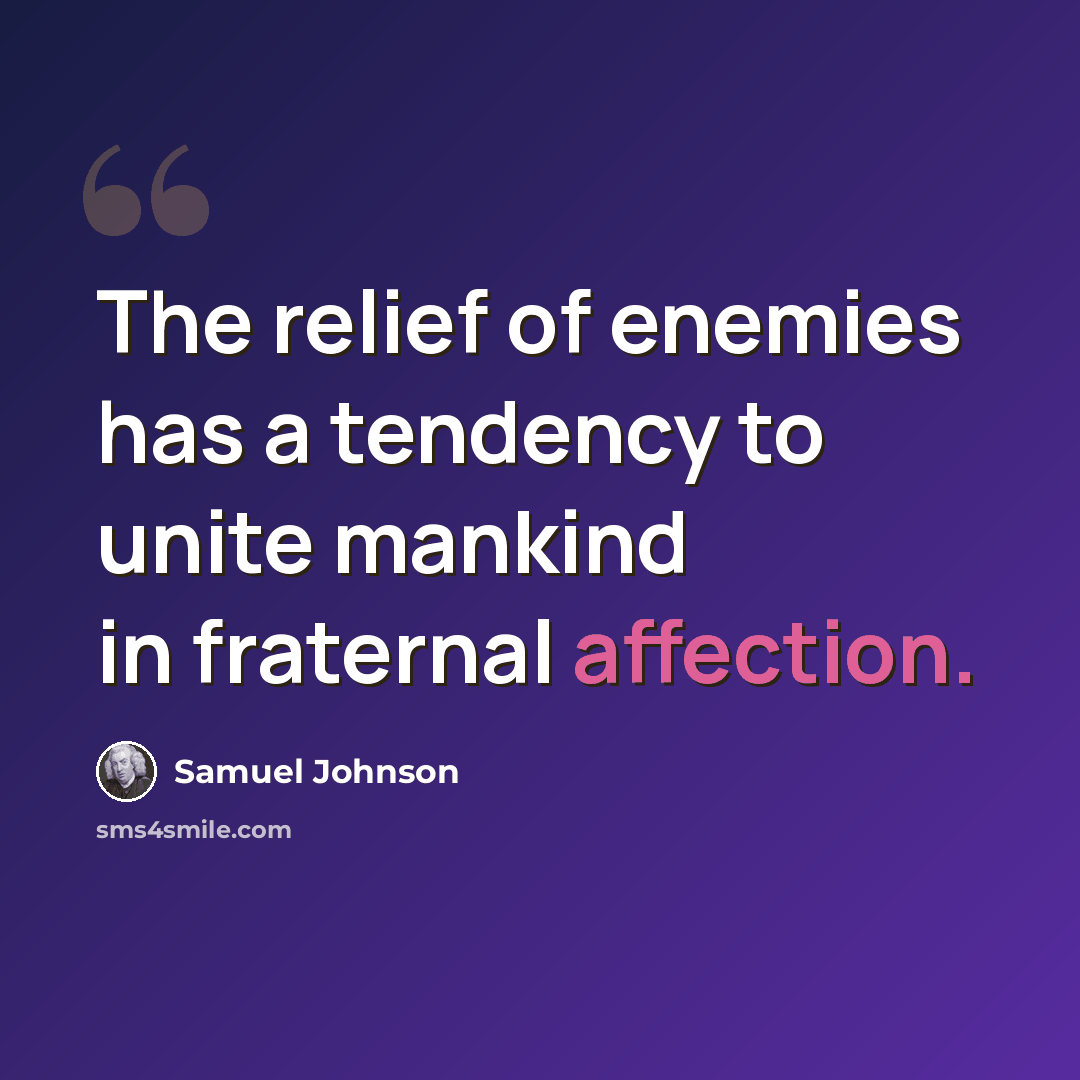“The relief of enemies has a tendency to unite mankind in fraternal affection.” quote by Samuel Johnson