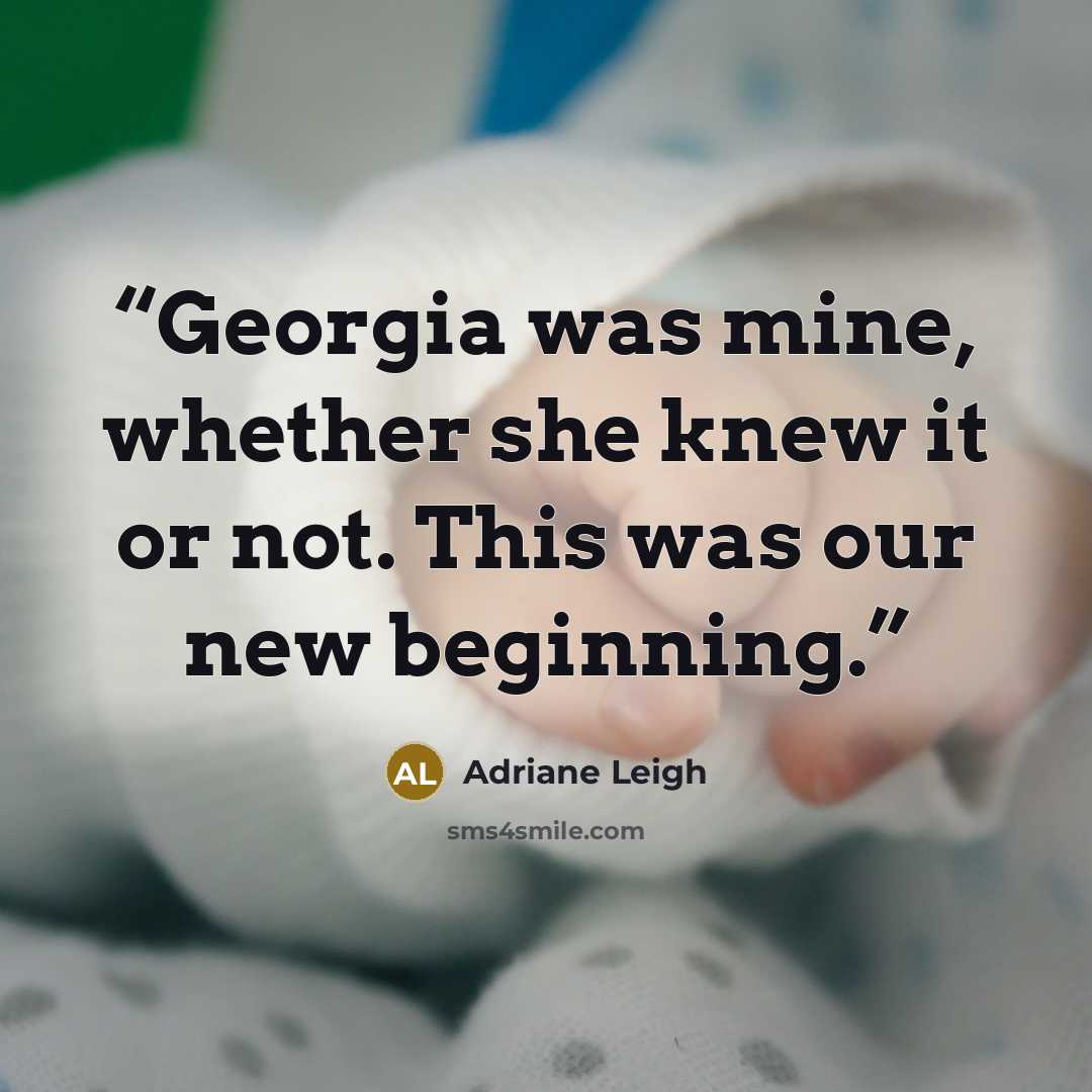 “Georgia was mine, whether she knew it or not. This was our new beginning.” quote by Adriane Leigh