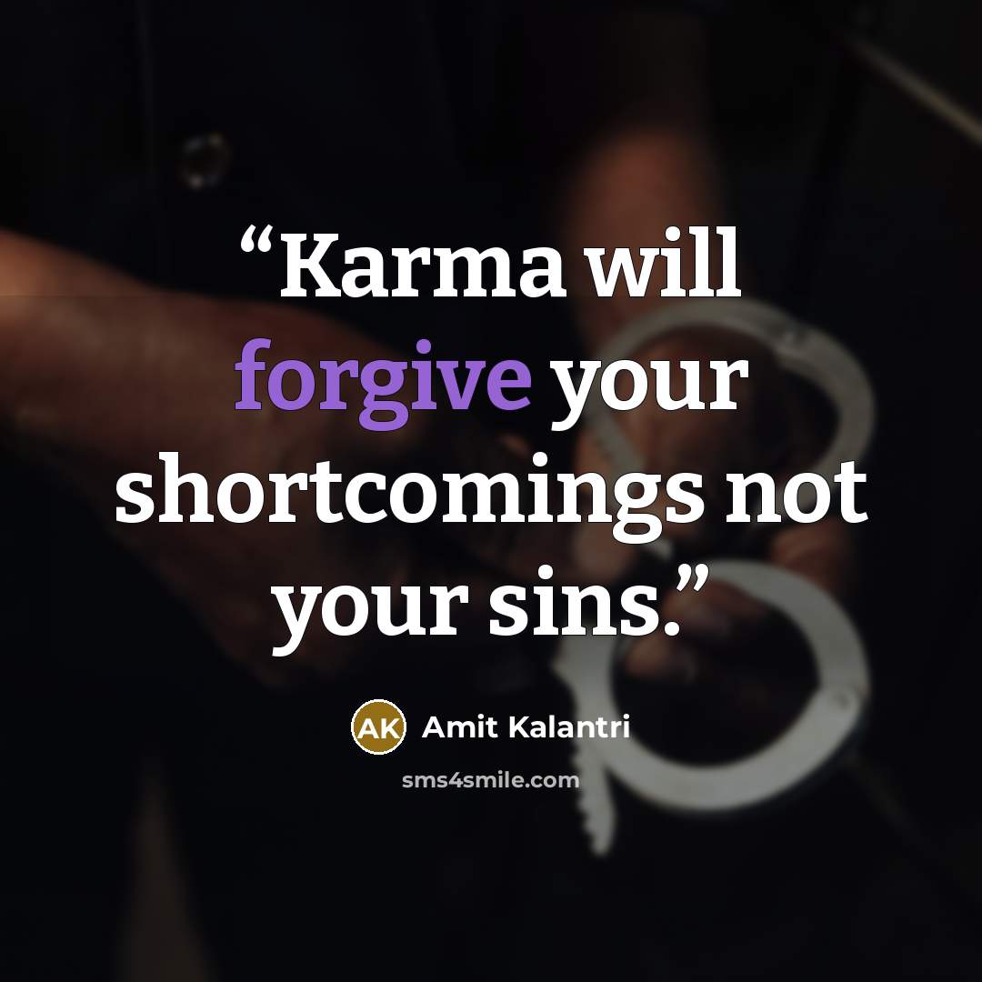 “Karma will forgive your shortcomings not your sins.” quote by Amit Kalantri