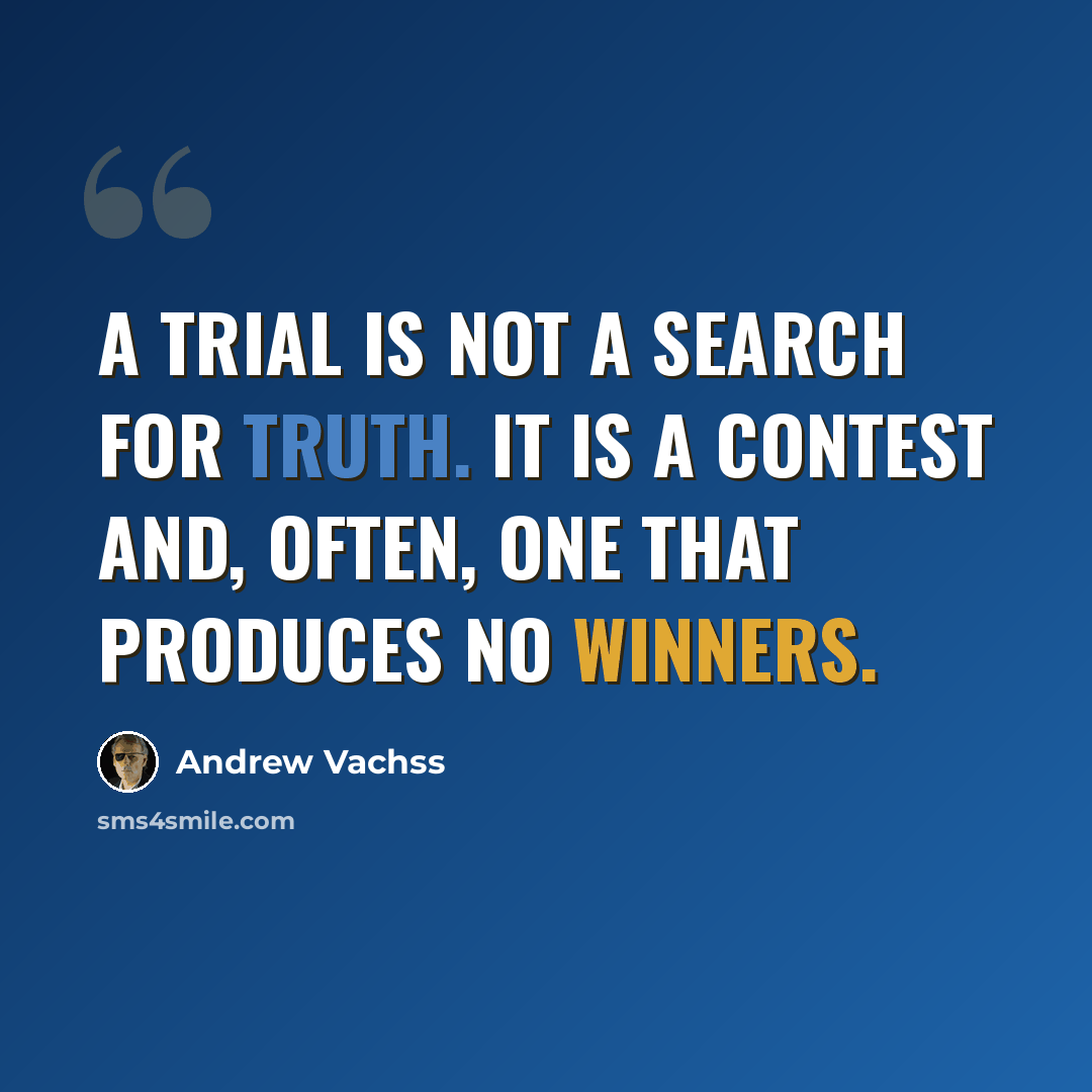 “A trial is not a search for truth. It is a contest and, often, one that produces no winners.” quote by Andrew Vachss