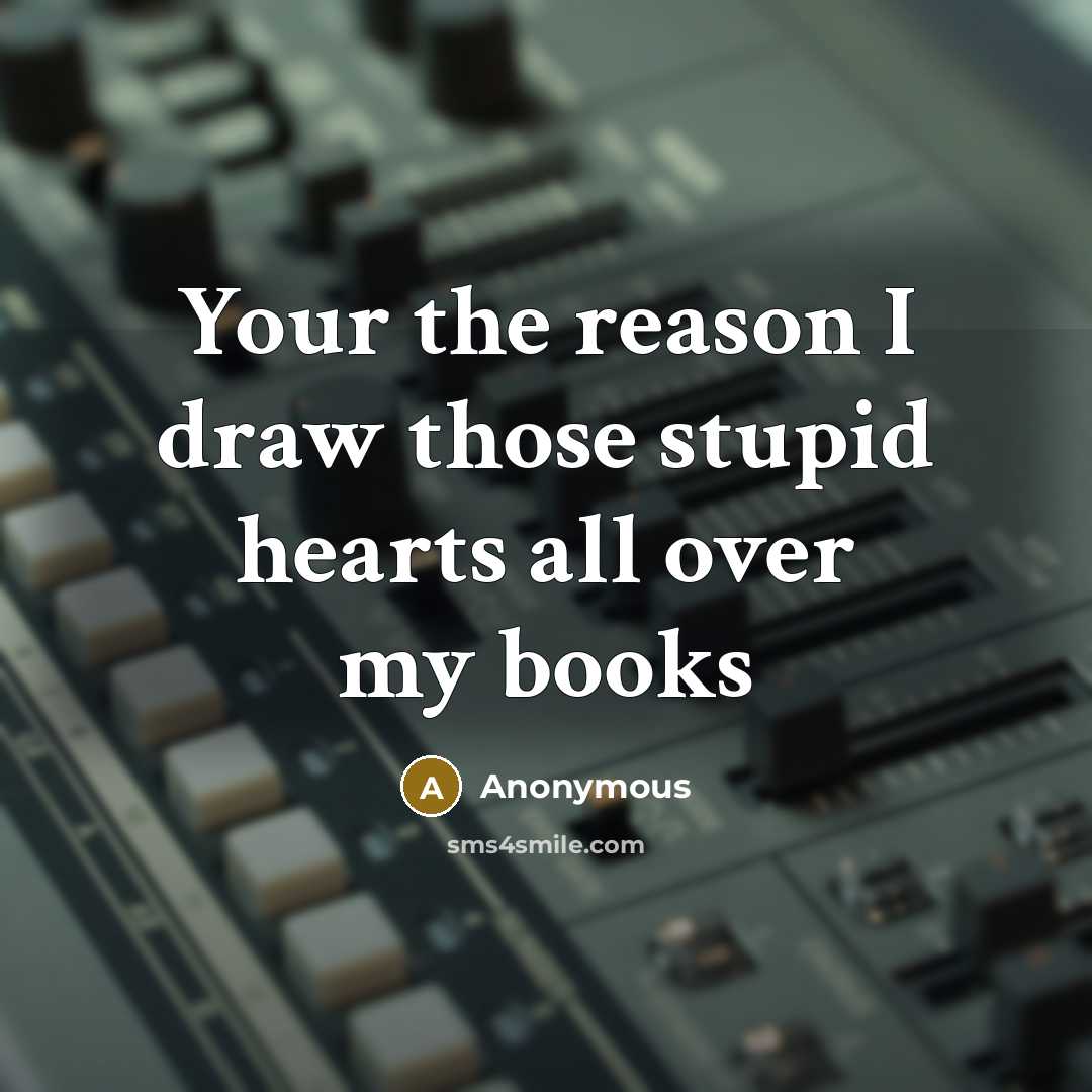“Your the reason I draw those stupid hearts all over my books” quote by Anonymous