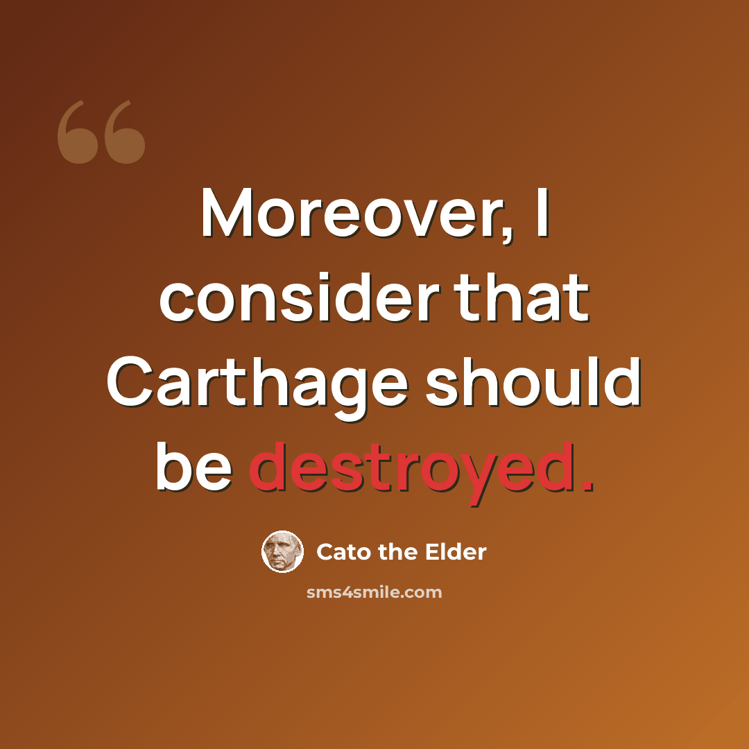“Moreover, I consider that Carthage should be destroyed.” quote by Cato the Elder