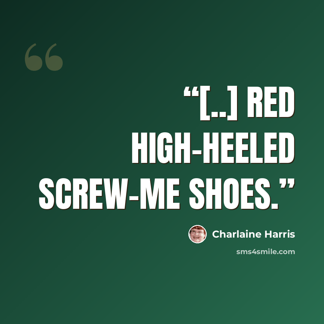“[..] red high-heeled screw-me shoes.” quote by Charlaine Harris