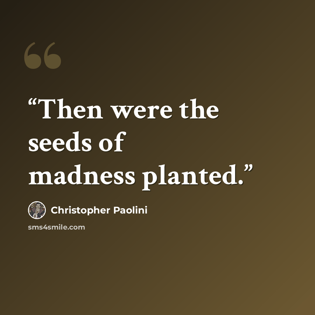 “Then were the seeds of madness planted.” quote by Christopher Paolini