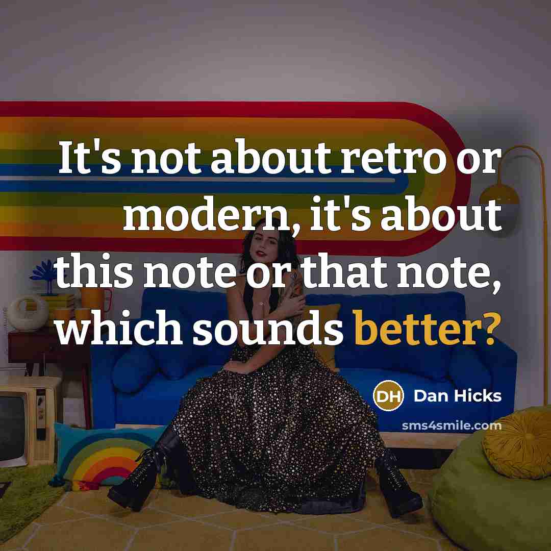“It's not about retro or modern, it's about this note or that note, which sounds better?” quote by Dan Hicks