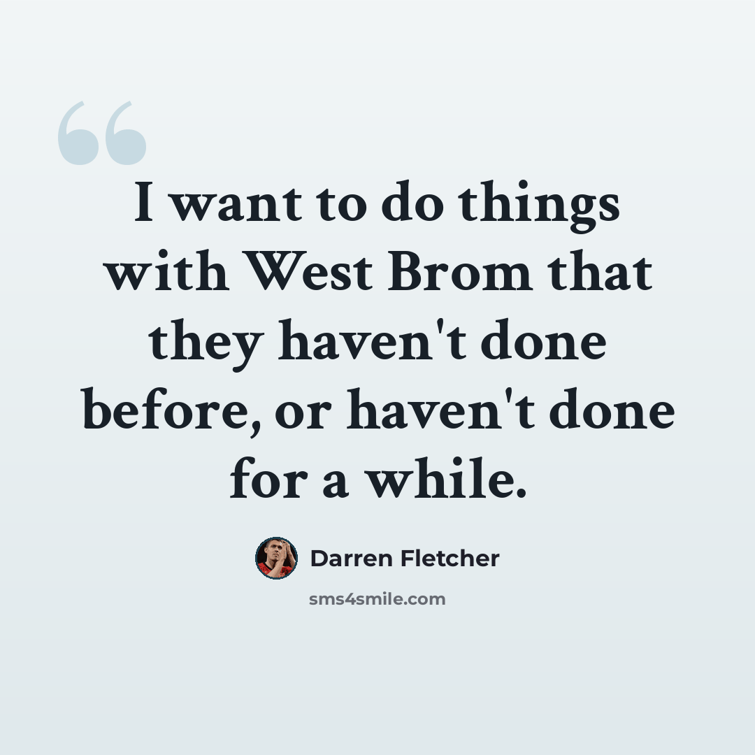 “I want to do things with West Brom that they haven't done before, or haven't done for a while.” quote by Darren Fletcher