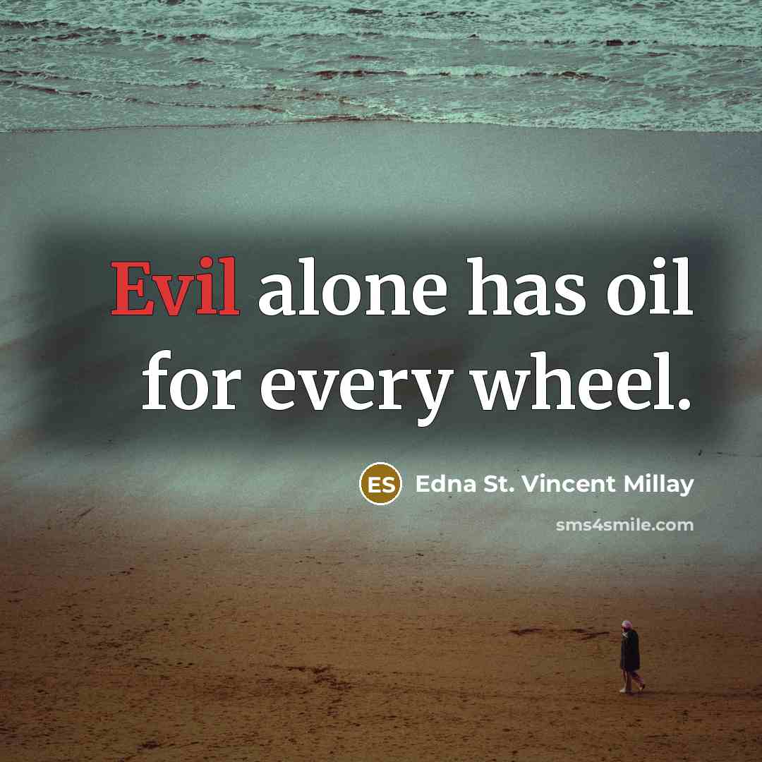 “Evil alone has oil for every wheel.” quote by Edna St. Vincent Millay