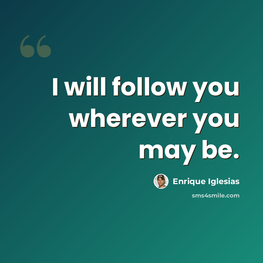 “I will follow you wherever you may be.” quote by Enrique Iglesias