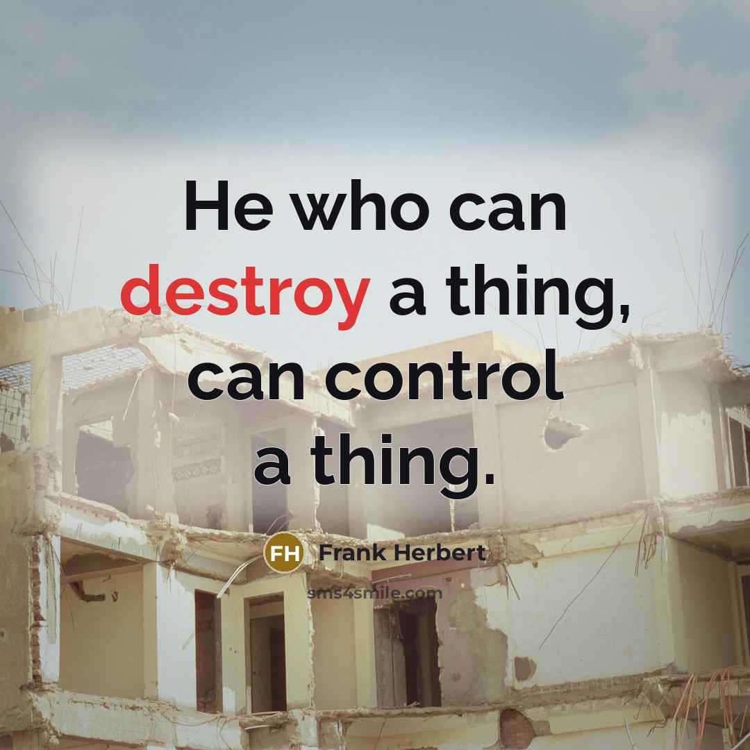“He who can destroy a thing, can control a thing.” quote by Frank Herbert