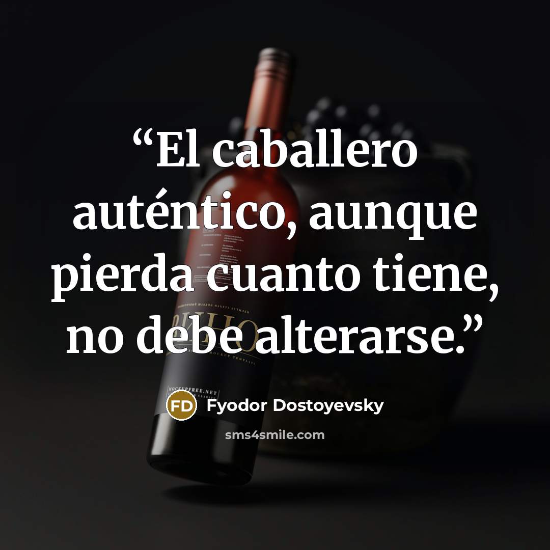 “El caballero auténtico, aunque pierda cuanto tiene, no debe alterarse.” quote by Fyodor Dostoyevsky