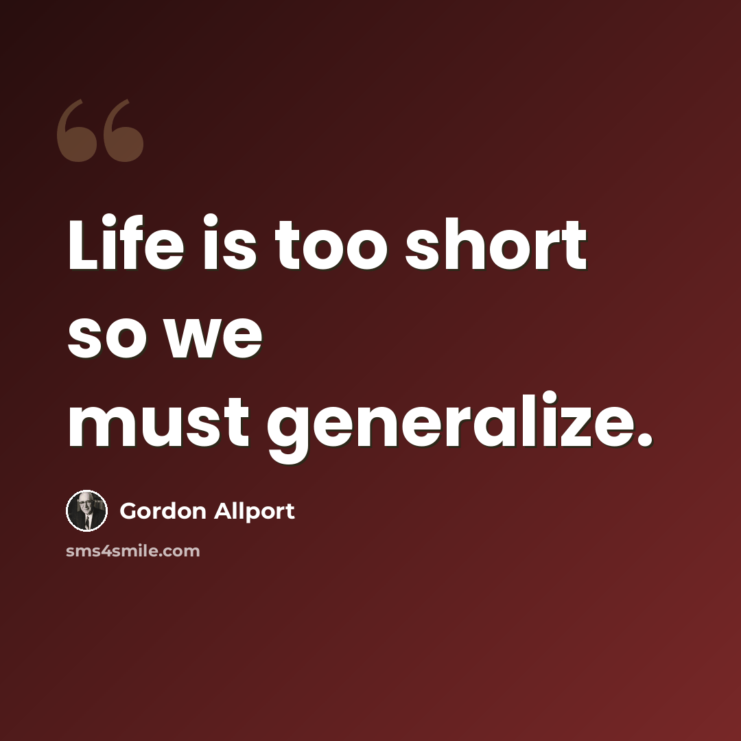“Life is too short so we must generalize.” quote by Gordon Allport
