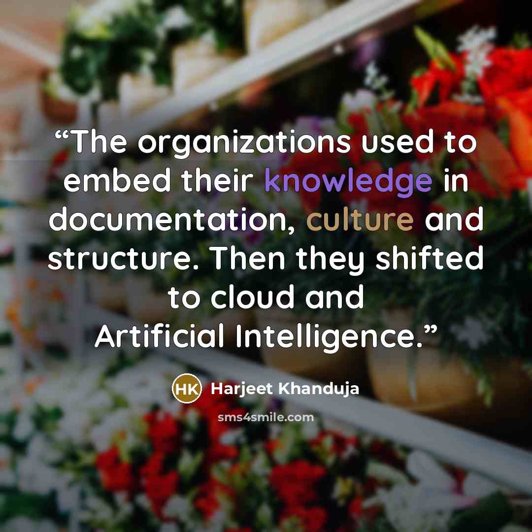 “The organizations used to embed their knowledge in documentation, culture and structure. Then they shifted to cloud and Artificial Intelligence.” quote by Harjeet Khanduja