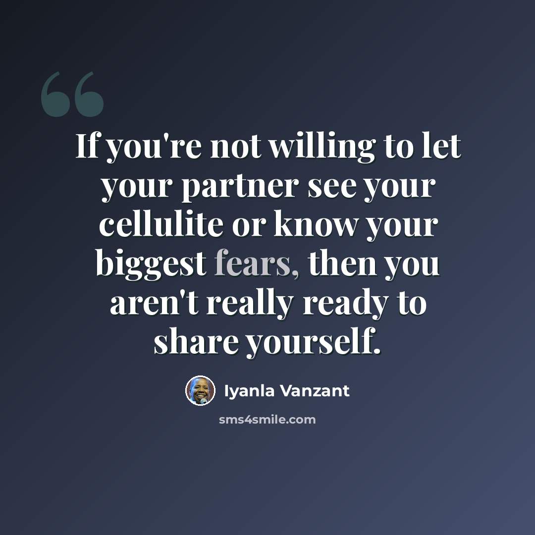 “If you're not willing to let your partner see your cellulite or know your biggest fears, then you aren't really ready to share yourself.” quote by Iyanla Vanzant