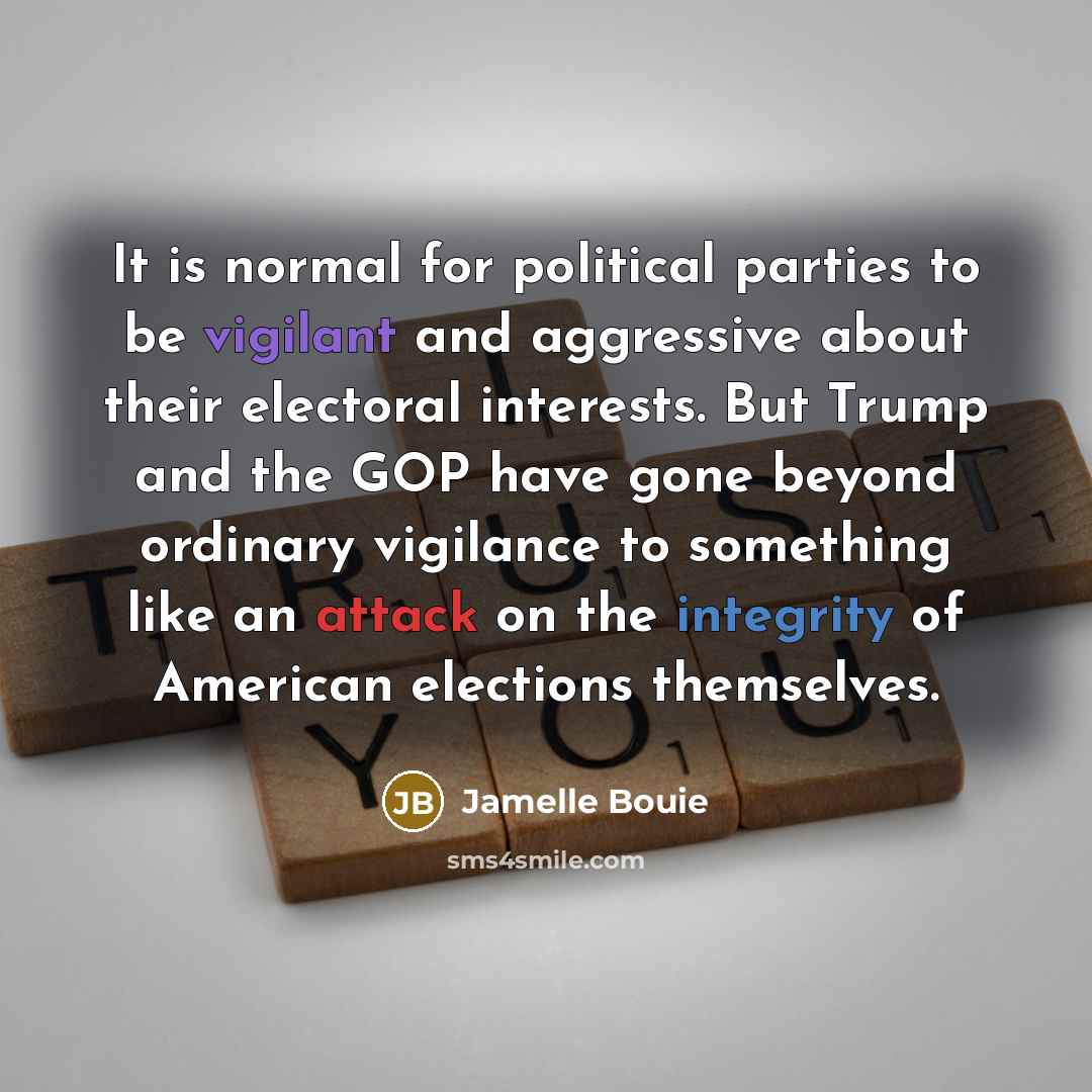 “It is normal for political parties to be vigilant and aggressive about their electoral interests. But Trump and the GOP have gone beyond ordinary vigilance to something like an attack on the integrity of American elections themselves.” quote by Jamelle Bouie