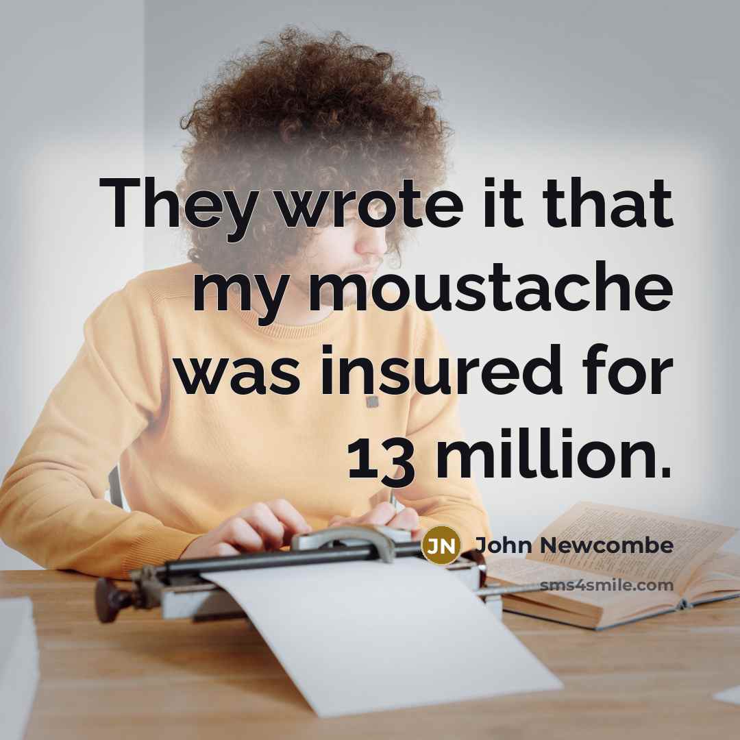 “They wrote it that my moustache was insured for 13 million.” quote by John Newcombe