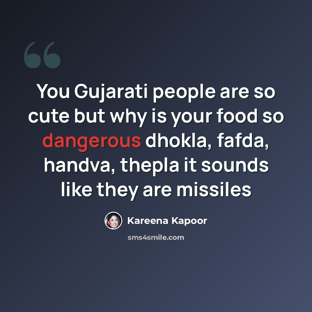 “You Gujarati people are so cute but why is your food so dangerous dhokla, fafda, handva, thepla it sounds like they are missiles” quote by Kareena Kapoor