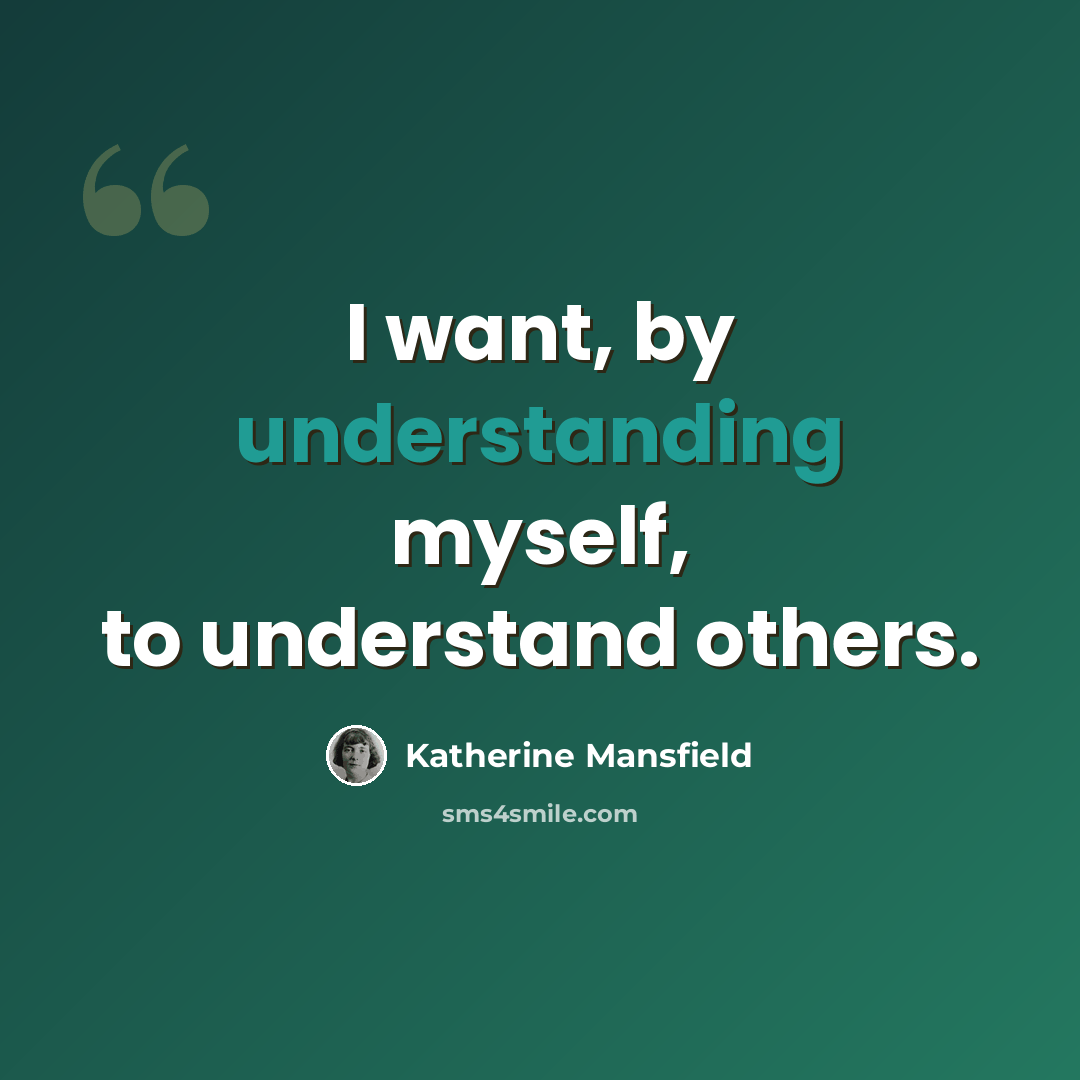 “I want, by understanding myself, to understand others.” quote by Katherine Mansfield