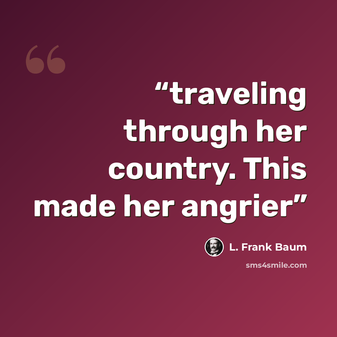 “traveling through her country. This made her angrier” quote by L. Frank Baum