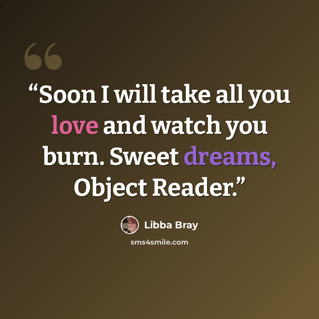 “Soon I will take all you love and watch you burn. Sweet dreams, Object Reader.” quote by Libba Bray