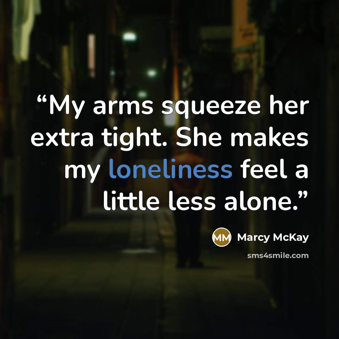 “My arms squeeze her extra tight. She makes my loneliness feel a little less alone.” quote by Marcy McKay