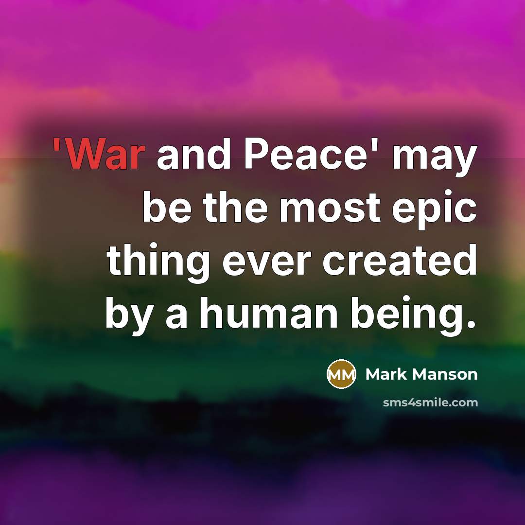 “'War and Peace' may be the most epic thing ever created by a human being.” quote by Mark Manson