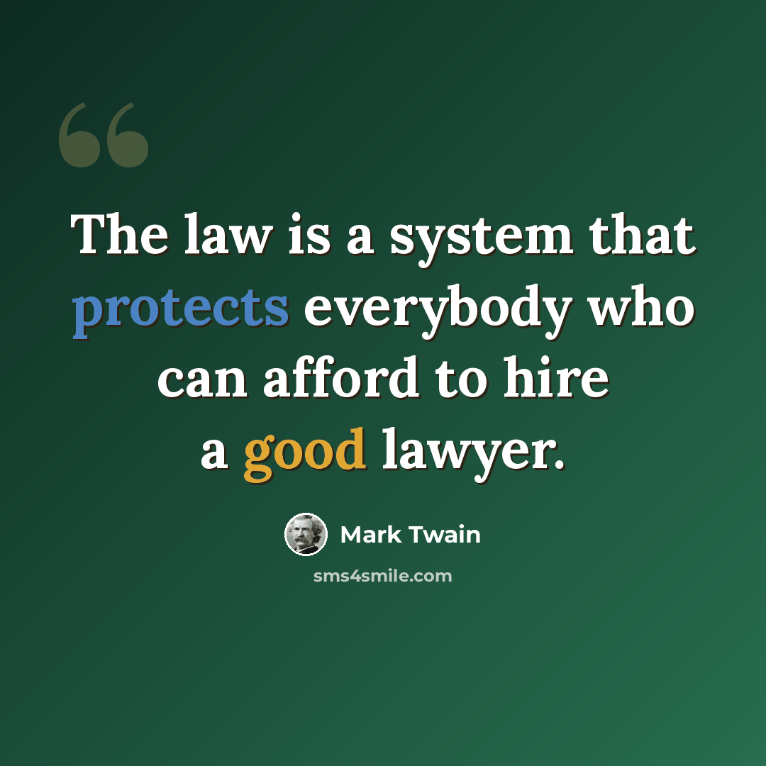 “The law is a system that protects everybody who can afford to hire a good lawyer.” quote by Mark Twain