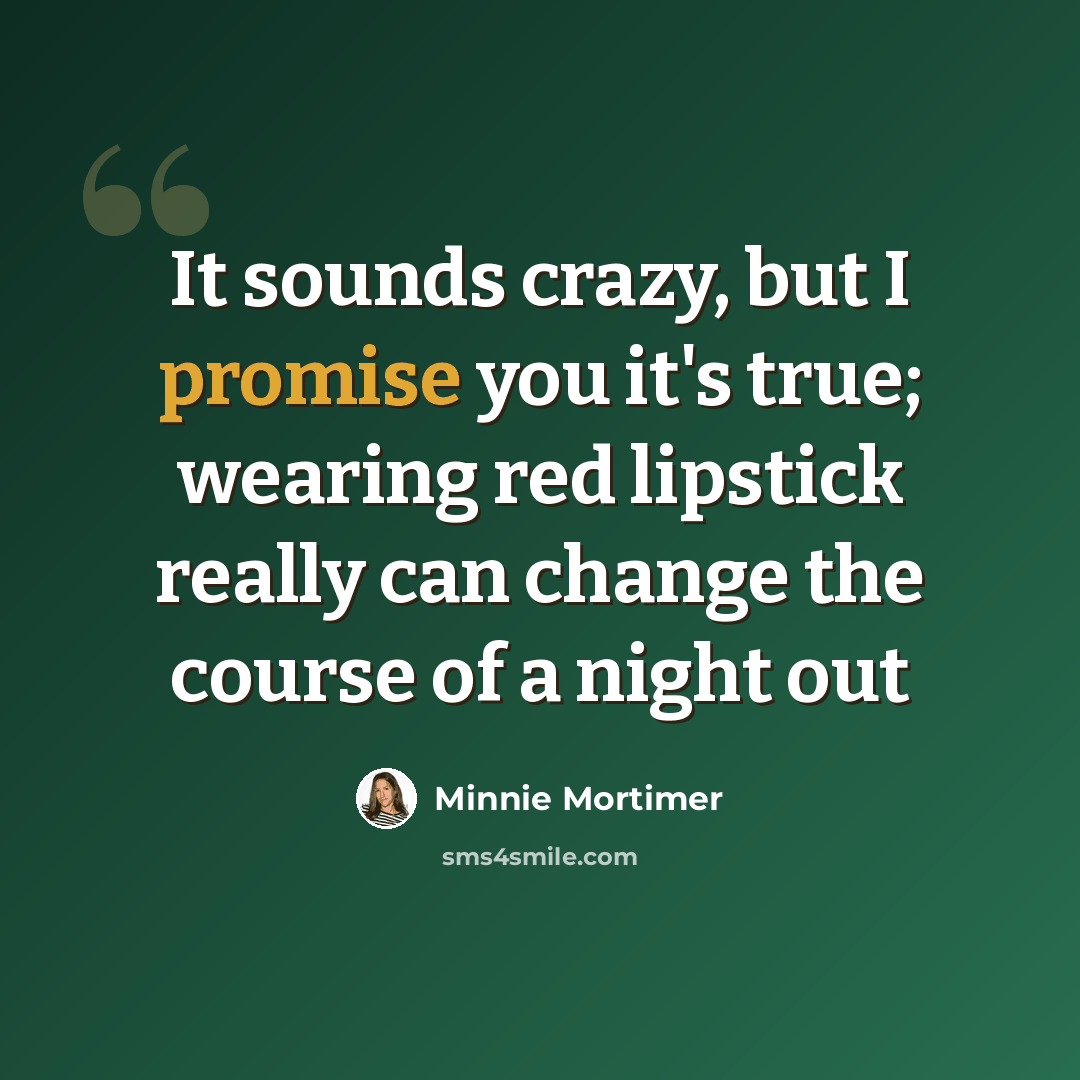 “It sounds crazy, but I promise you it's true; wearing red lipstick really can change the course of a night out” quote by Minnie Mortimer