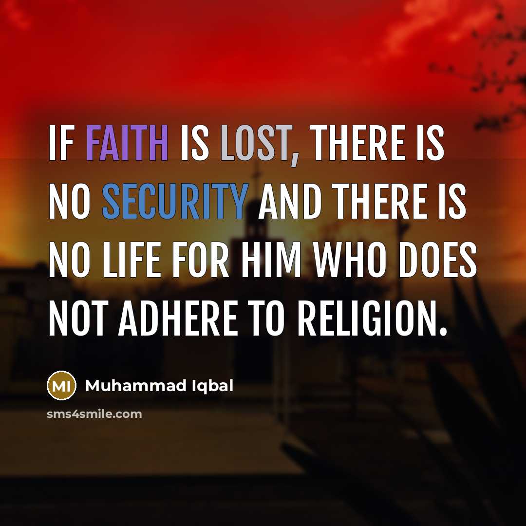 “If faith is lost, there is no security and there is no life for him who does not adhere to religion.” quote by Muhammad Iqbal