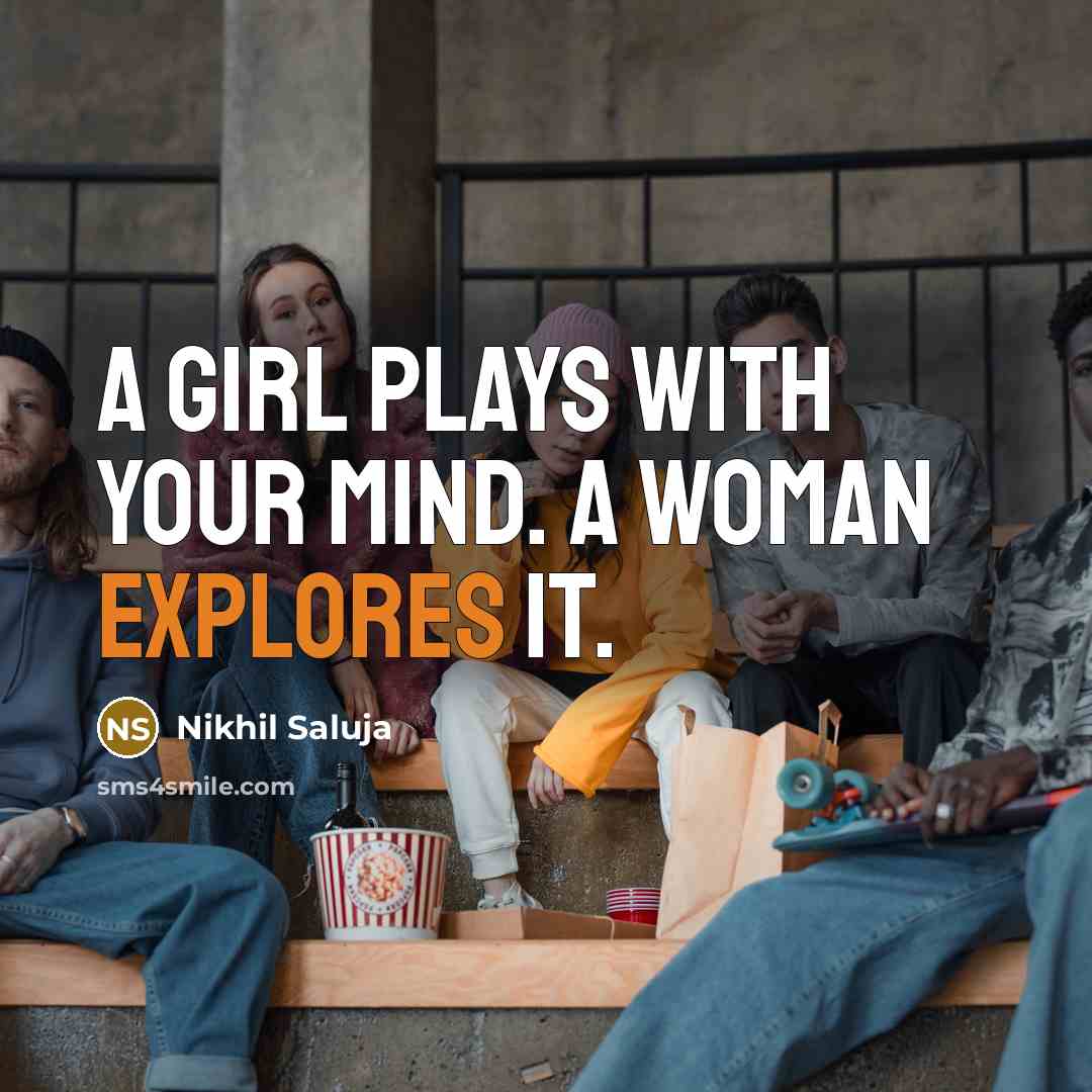 “A girl plays with your mind. A woman explores it.” quote by Nikhil Saluja