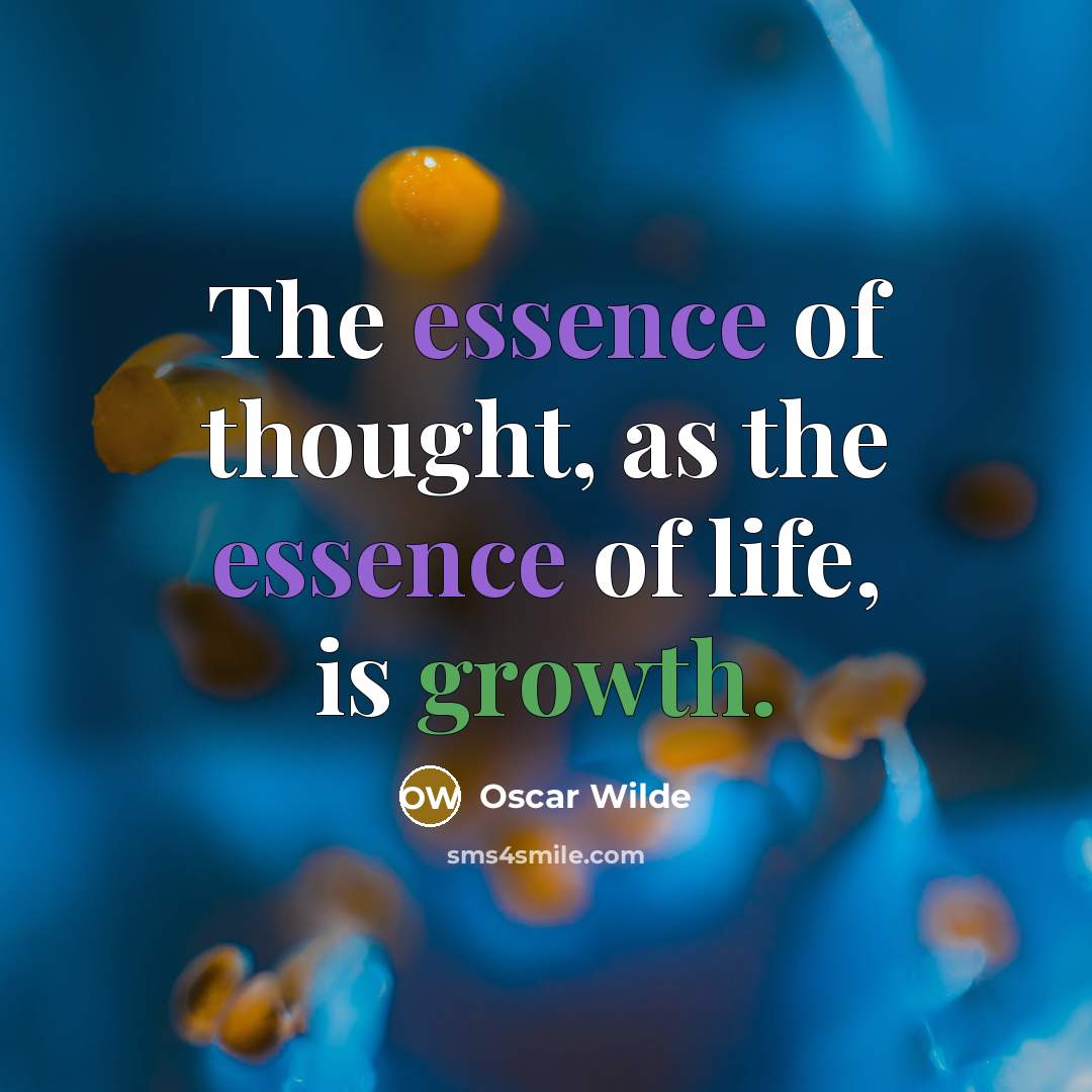 “The essence of thought, as the essence of life, is growth.” quote by Oscar Wilde