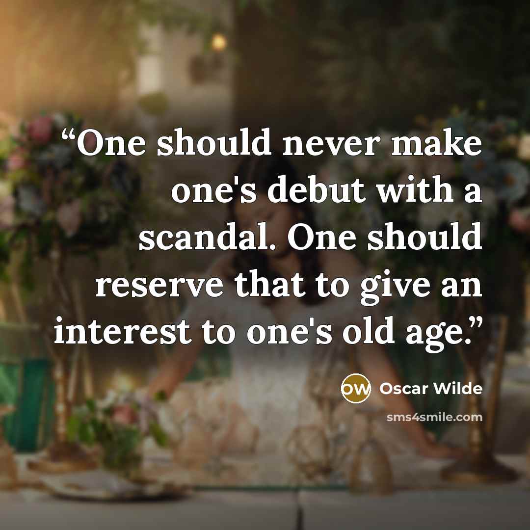 “One should never make one's debut with a scandal. One should reserve that to give an interest to one's old age.” quote by Oscar Wilde