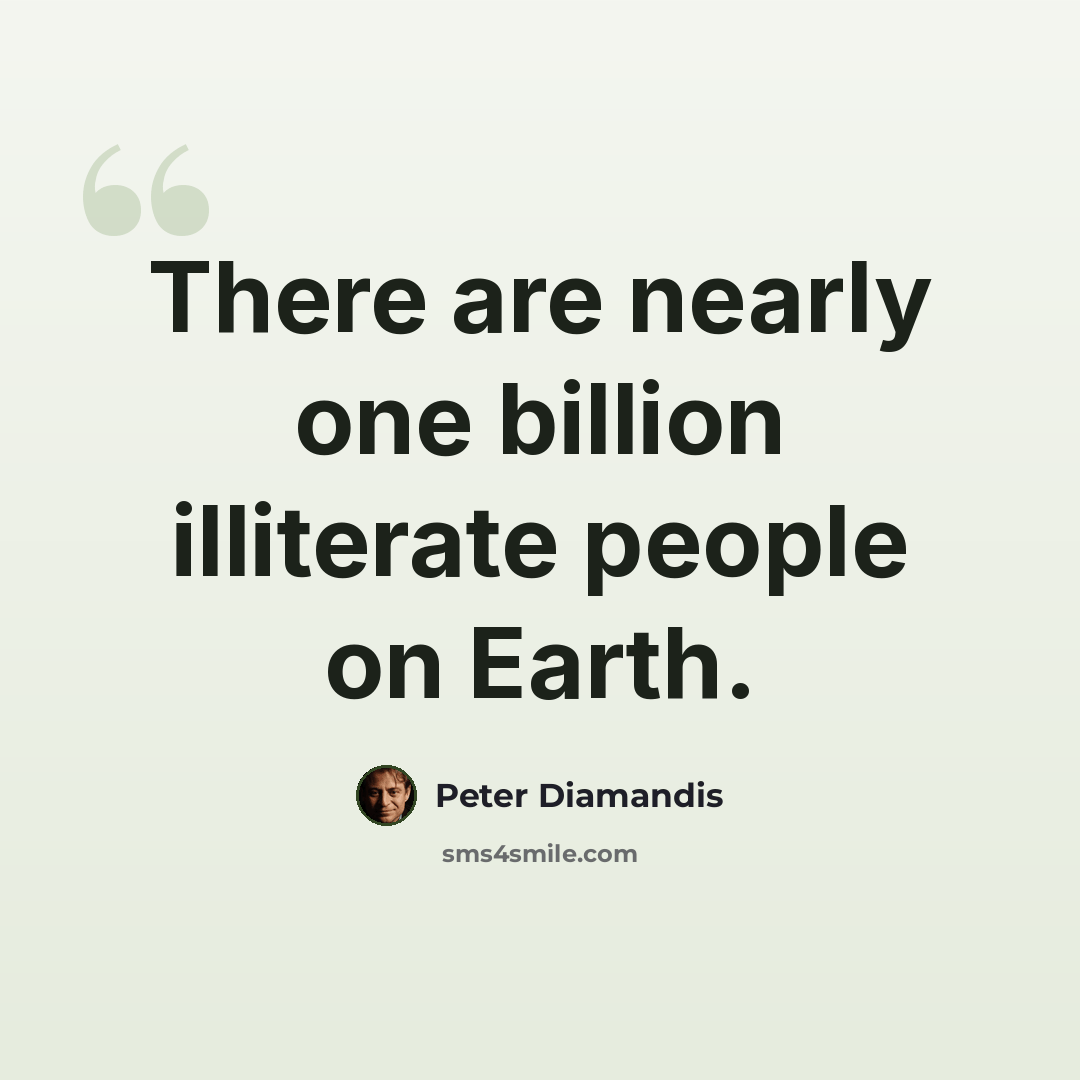 “There are nearly one billion illiterate people on Earth.” quote by Peter Diamandis