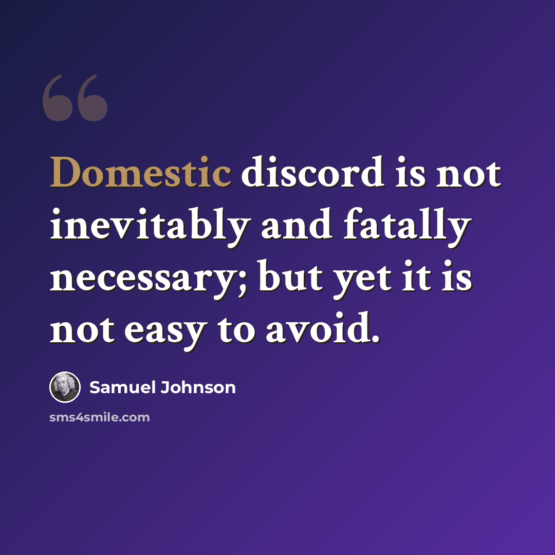 “Domestic discord is not inevitably and fatally necessary; but yet it is not easy to avoid.” quote by Samuel Johnson