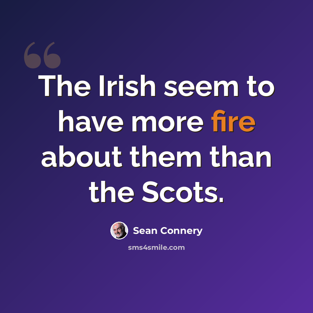 “The Irish seem to have more fire about them than the Scots.” quote by Sean Connery