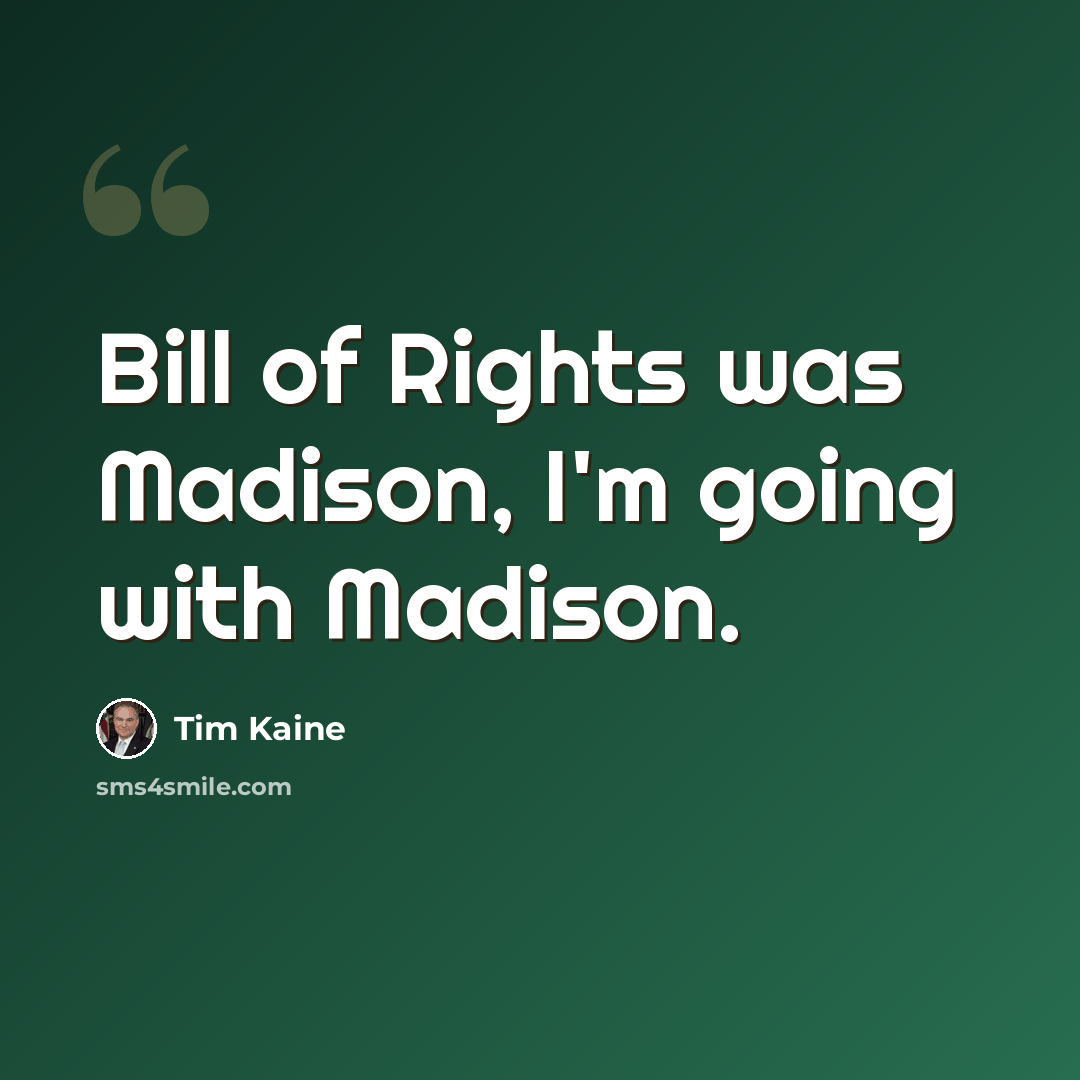 “Bill of Rights was Madison, I'm going with Madison.” quote by Tim Kaine